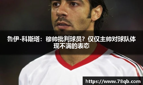 鲁伊-科斯塔：穆帅批判球员？仅仅主帅对球队体现不满的表态