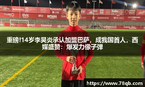 重磅!14岁李昊炎承认加盟巴萨，成我国首人，西媒盛赞：爆发力像子弹